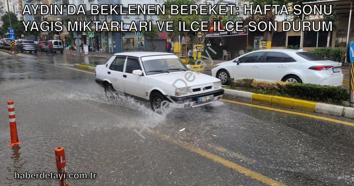 "Aydın'da Beklenen Bereket: Hafta Sonu Yağış Miktarları ve İlçe İlçe Son Durum" başlıklı haber için