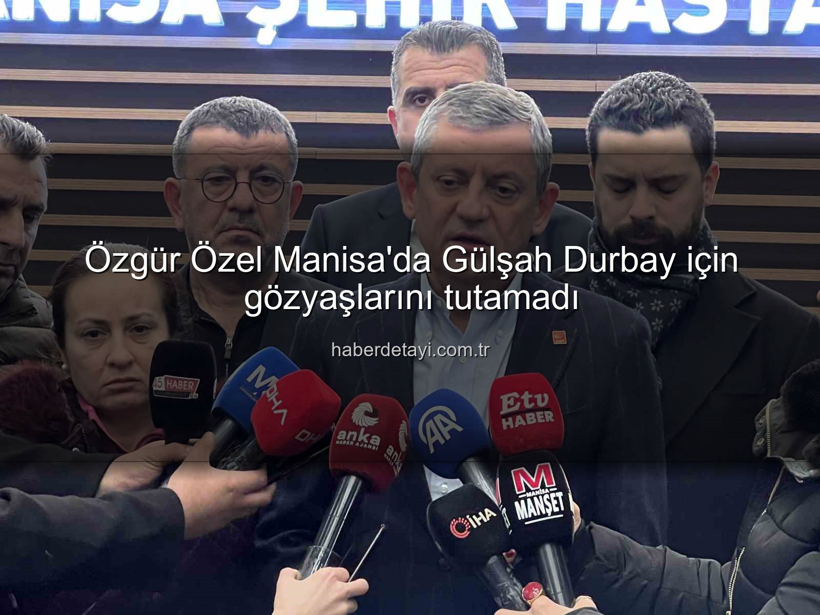 Özgür Özel Manisa - Özgür Özel Manisa'da Gülşah Durbay için gözyaşlarını tutamadı