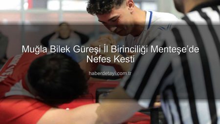 Muğla Bilek Güreşi İl Birinciliği Menteşe’de Nefes Kesti
