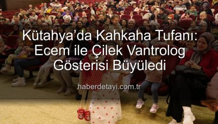 Kütahya’da Kahkaha Tufanı: Ecem ile Çilek Vantrolog Gösterisi Büyüledi