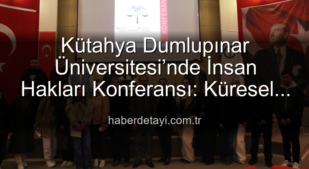 Kütahya Dumlupınar Üniversitesi'nde insan hakları konferansı - Kütahya Dumlupınar Üniversitesi’nde İnsan Hakları Konferansı: Küresel Adalet ve Farkındalık Çağrısı