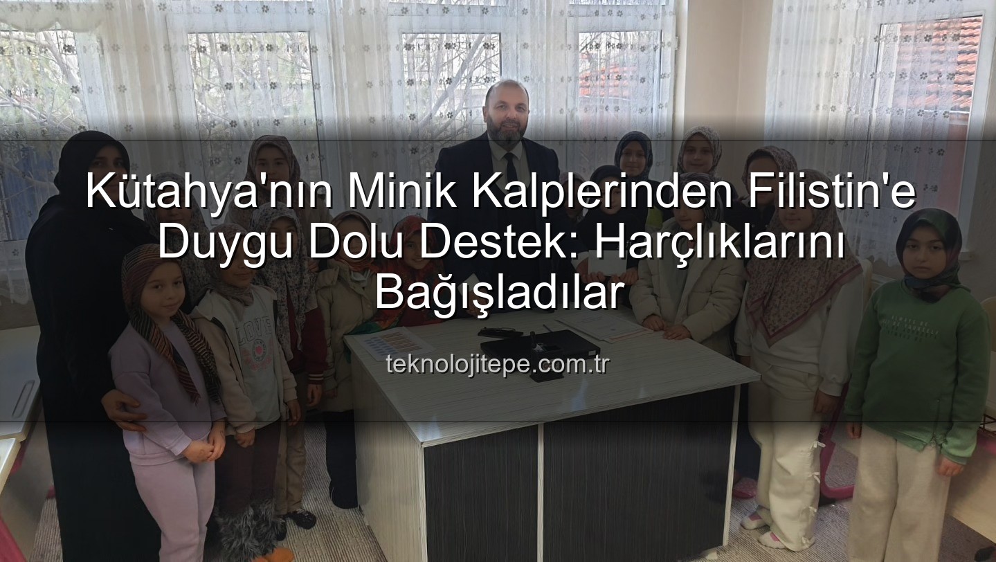 Kütahya Filistin bağış - Kütahya'nın Minik Kalplerinden Filistin'e Umut: Harçlıklarıyla Destek Oldular