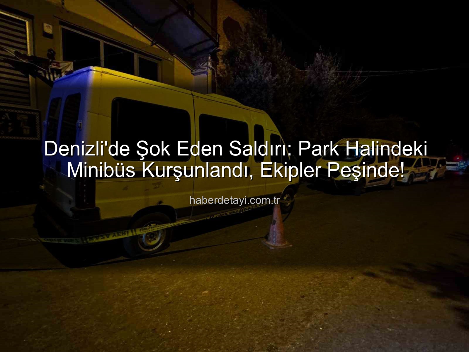Denizli minibüs saldırısı - Denizli'de Şok Eden Saldırı: Park Halindeki Minibüs Kurşunlandı, Ekipler Peşinde!