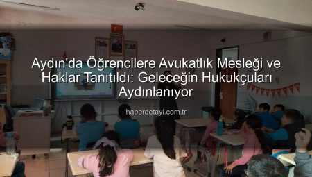 Aydın’da Öğrencilere Avukatlık Mesleği ve Haklar Tanıtıldı: Geleceğin Hukukçuları Aydınlanıyor