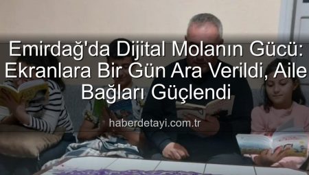 Emirdağ’da Dijital Molanın Gücü: Ekranlara Bir Gün Ara Verildi, Aile Bağları Güçlendi