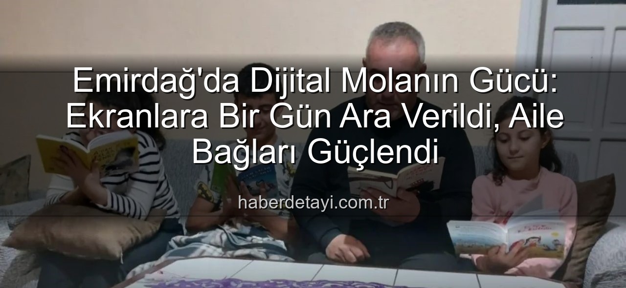 ekranlara bir gün ara - Emirdağ'da Dijital Molanın Gücü: Ekranlara Bir Gün Ara Verildi, Aile Bağları Güçlendi