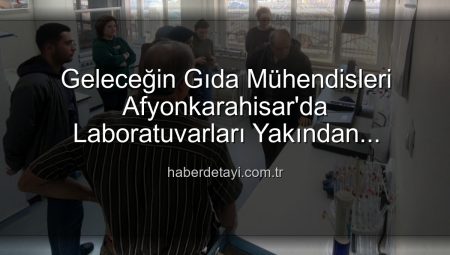 Geleceğin Gıda Mühendisleri Afyonkarahisar’da Laboratuvarları Yakından İnceledi: Toprak ve Su Analizinin Sırları Açığa Çıktı