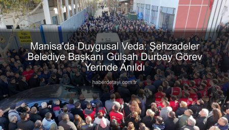 Manisa’da Duygusal Veda: Şehzadeler Belediye Başkanı Gülşah Durbay Görev Yerinde Anıldı