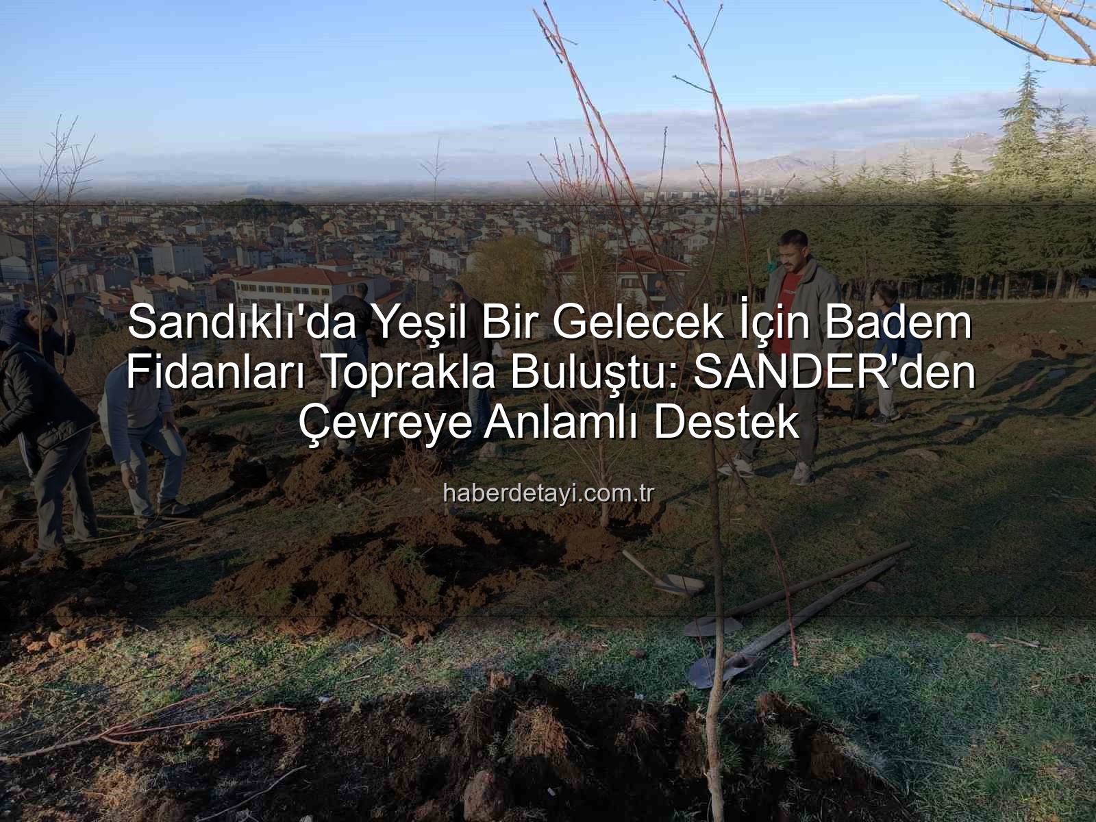 badem fidanı dikimi - Sandıklı'da Yeşil Bir Gelecek İçin Badem Fidanları Toprakla Buluştu: SANDER'den Çevreye Anlamlı Destek