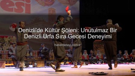 Denizli’de Kültür Şöleni: Unutulmaz Bir Denizli Urfa Sıra Gecesi Deneyimi