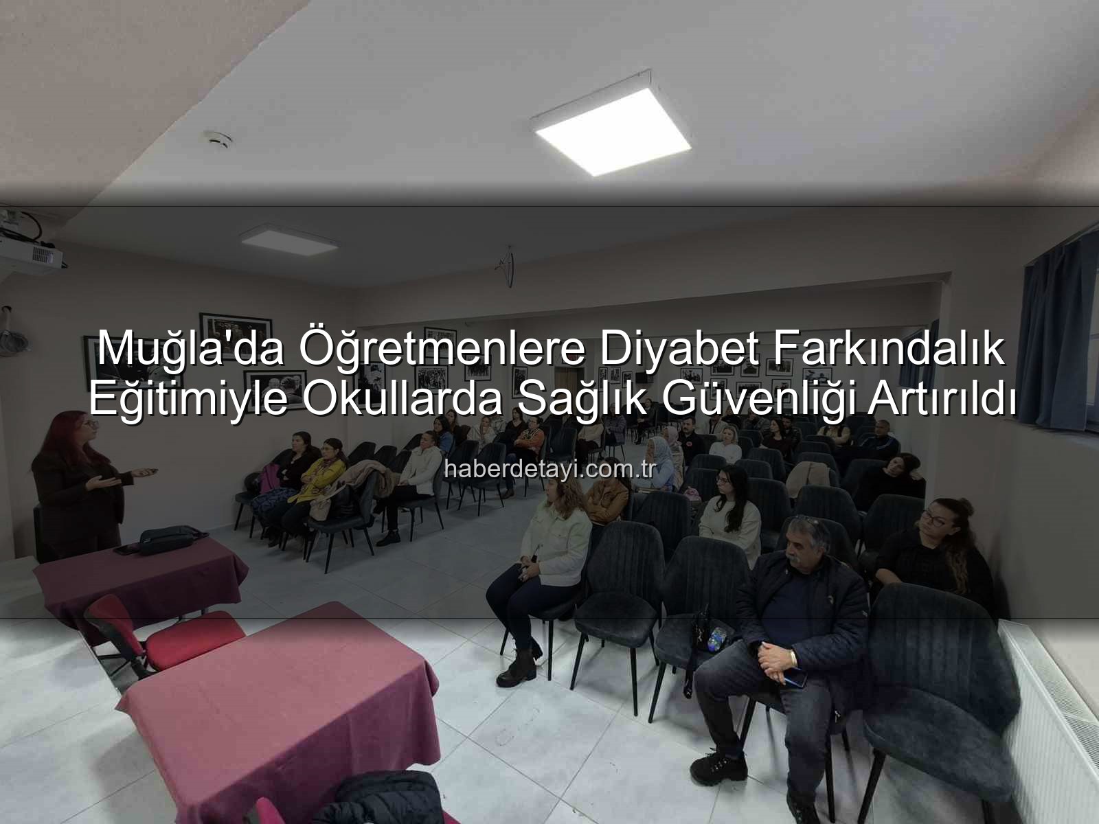 diyabet farkındalık eğitimi - Muğla'da Öğretmenlere Diyabet Farkındalık Eğitimiyle Okullarda Sağlık Güvenliği Artırıldı