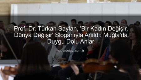 Prof. Dr. Türkan Saylan, ‘Bir Kadın Değişir, Dünya Değişir’ Sloganıyla Anıldı: Muğla’da Duygu Dolu Anlar