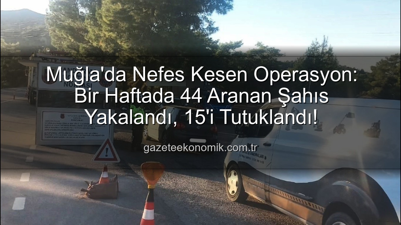 Muğla aranan şahıs - Muğla'da Nefes Kesen Operasyon: Bir Haftada 44 Aranan Şahıs Yakalandı, 15'i Tutuklandı!