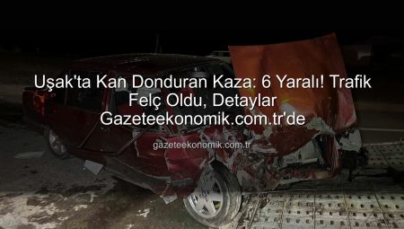 Uşak’ta Trafik Kâbusu: Kavşakta Çarpışan Araçlardaki 6 Kişi Yaralandı