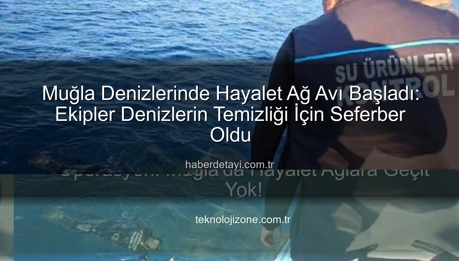 hayalet ağ temizliği - Muğla Denizlerinde Hayalet Ağ Avı Başladı: Ekipler Denizlerin Temizliği İçin Seferber Oldu