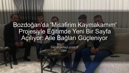 Bozdoğan’da ‘Misafirim Kaymakamım’ Projesiyle Eğitimde Yeni Bir Sayfa Açılıyor: Aile Bağları Güçleniyor