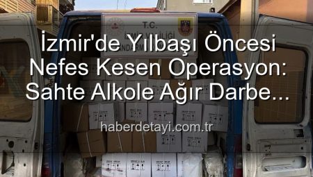 İzmir’de Yılbaşı Öncesi Nefes Kesen Operasyon: Sahte Alkole Ağır Darbe! 1 Milyon 300 Bin TL Değerinde Etil Alkol Ele Geçirildi