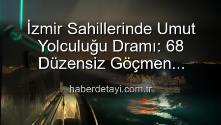 İzmir Sahillerinde Umut Yolculuğu Dramı: 68 Düzensiz Göçmen Kurtarıldı