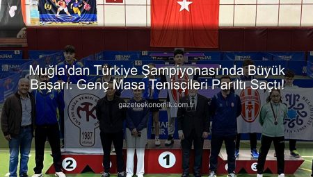 Muğla’nın Gururu: Genç Masa Tenisçileri Türkiye Şampiyonası’nda Büyük Başarıya İmza Attı!