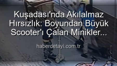 Kuşadası’nda Akılalmaz Hırsızlık: Boyundan Büyük Scooter’ı Çalan Minikler Kamerada