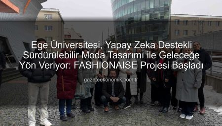 Ege Üniversitesi’nden Dijital Moda Eğitiminde Çığır Açan Yenilik: Sürdürülebilirlik ve Yapay Zeka Buluşuyor