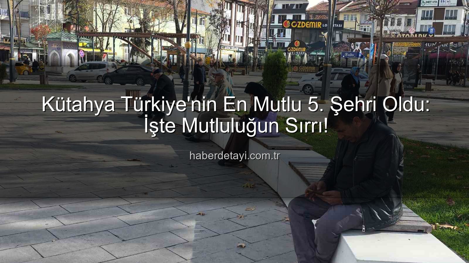 en mutlu şehir - Kütahya Türkiye'nin En Mutlu 5. Şehri Oldu: İşte Mutluluğun Sırrı!