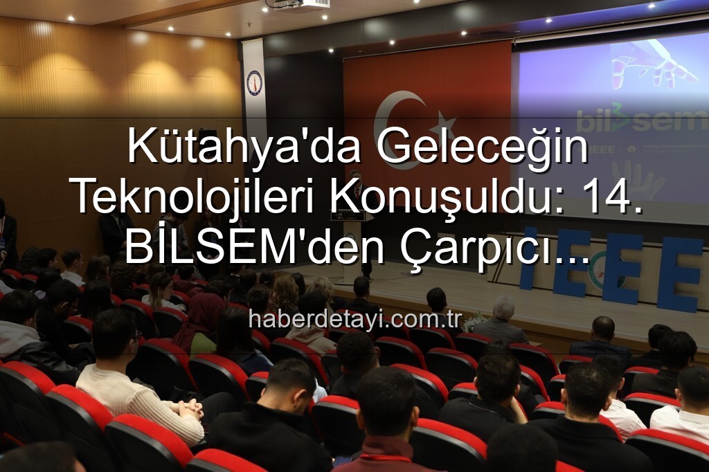 Kütahya bilişim - Kütahya'da Geleceğin Teknolojileri Konuşuldu: 14. BİLSEM'den Çarpıcı Açıklamalar