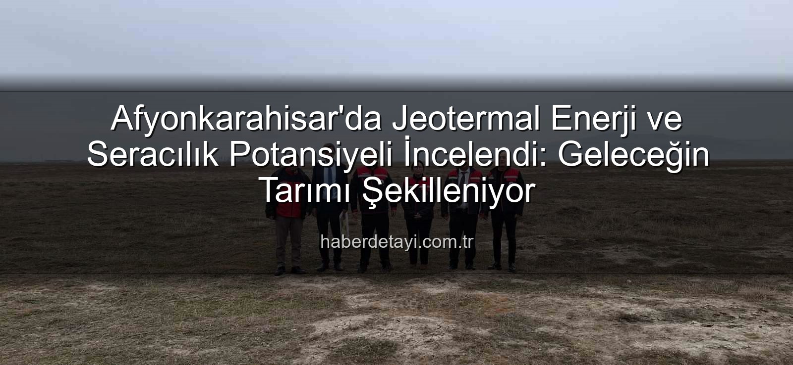 jeotermal sondaj kuyuları - Afyonkarahisar'da Jeotermal Enerji ve Seracılık Potansiyeli İncelendi: Geleceğin Tarımı Şekilleniyor