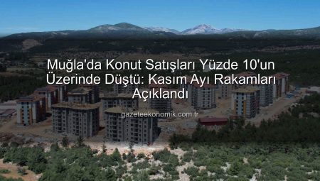Muğla’da Konut Satışları Yüzde 10’u Aştı: Ekonomik Daralma Sinyali mi?