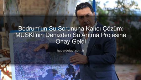 Bodrum’un Su Sorununa Kalıcı Çözüm: MUSKİ’nin Denizden Su Arıtma Projesine Onay Geldi