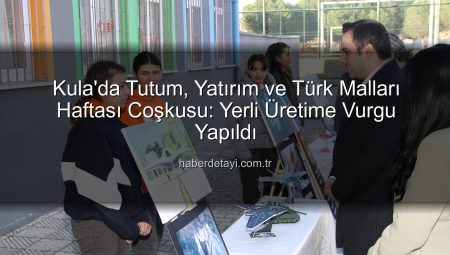 Kula’da Tutum, Yatırım ve Türk Malları Haftası Coşkusu: Yerli Üretime Vurgu Yapıldı