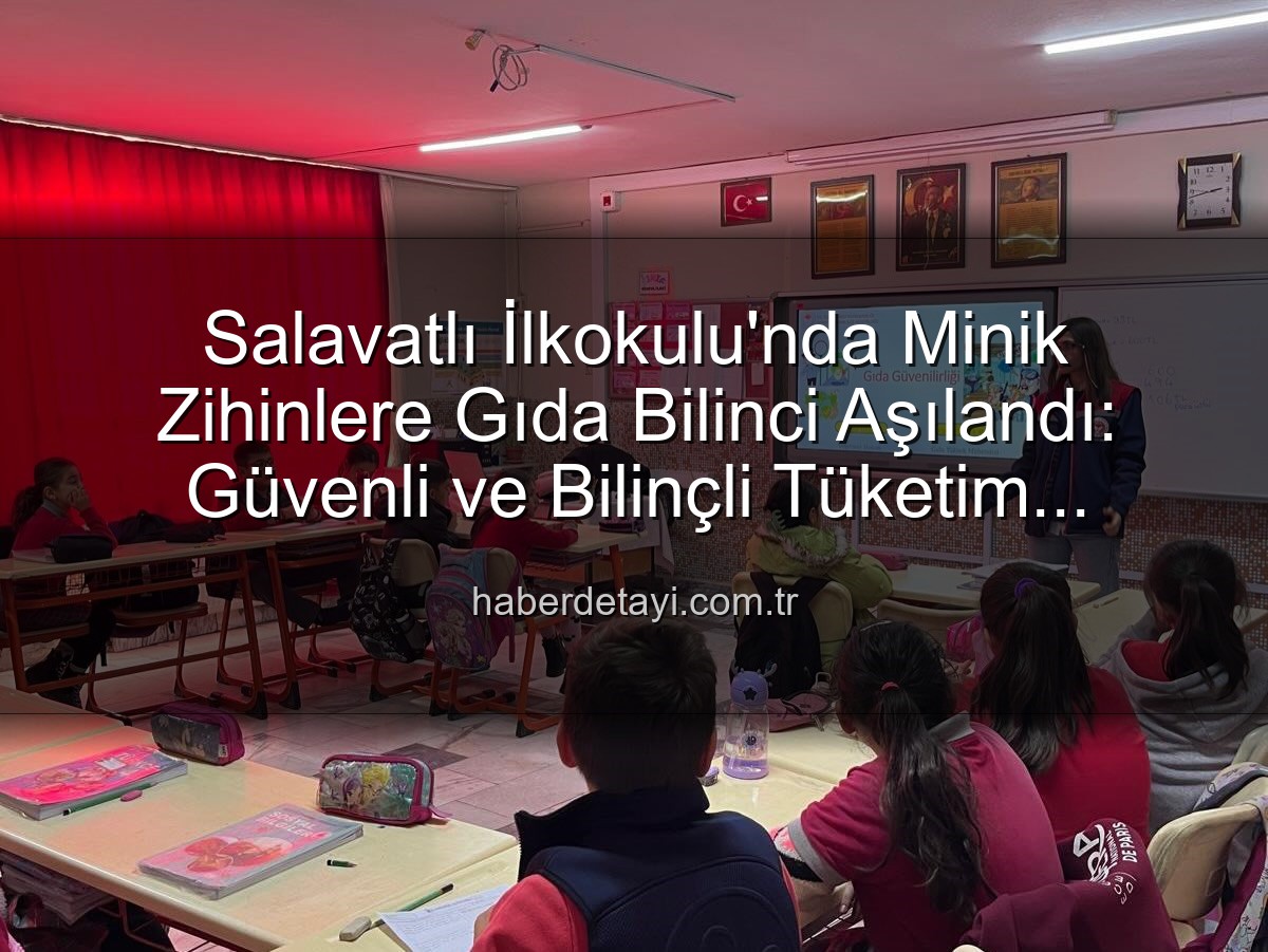 gıda bilinci eğitimi - Salavatlı İlkokulu'nda Minik Zihinlere Gıda Bilinci Aşılandı: Güvenli ve Bilinçli Tüketim Eğitimleri Başladı