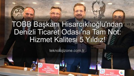 TOBB Başkanı Hisarcıklıoğlu’ndan Denizli’ye Övgü: Ticaret Odası 5 Yıldızla Taçlandı!