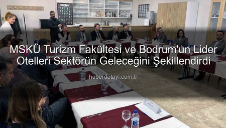 MSKÜ Turizm Fakültesi ve Bodrum’un Lider Otelleri Sektörün Geleceğini Şekillendirdi