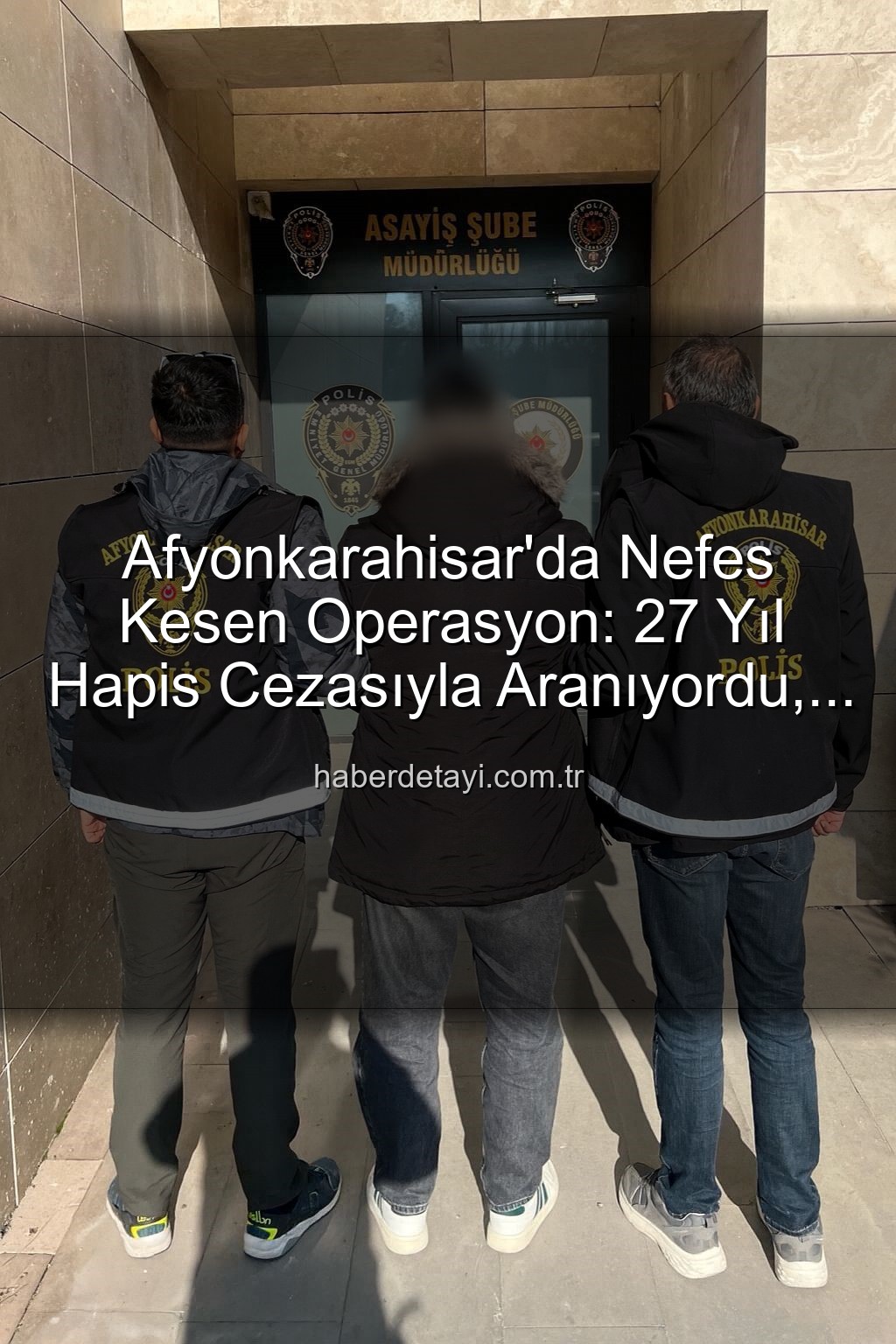 hapis cezasıyla aranan şahıs - Afyonkarahisar'da Nefes Kesen Operasyon: 27 Yıl Hapis Cezasıyla Aranıyordu, Ekipler Yakaladı!