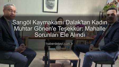 Sarıgöl Kaymakamı Dalak’tan Kadın Muhtar Gönen’e Teşekkür: Mahalle Sorunları Ele Alındı