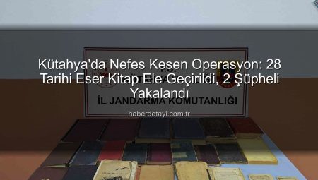 Kütahya’da Nefes Kesen Operasyon: 28 Tarihi Eser Kitap Ele Geçirildi, 2 Şüpheli Yakalandı