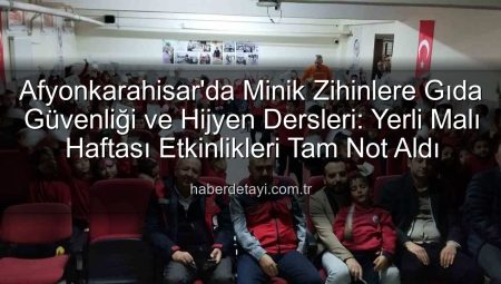 Afyonkarahisar’da Minik Zihinlere Gıda Güvenliği ve Hijyen Dersleri: Yerli Malı Haftası Etkinlikleri Tam Not Aldı