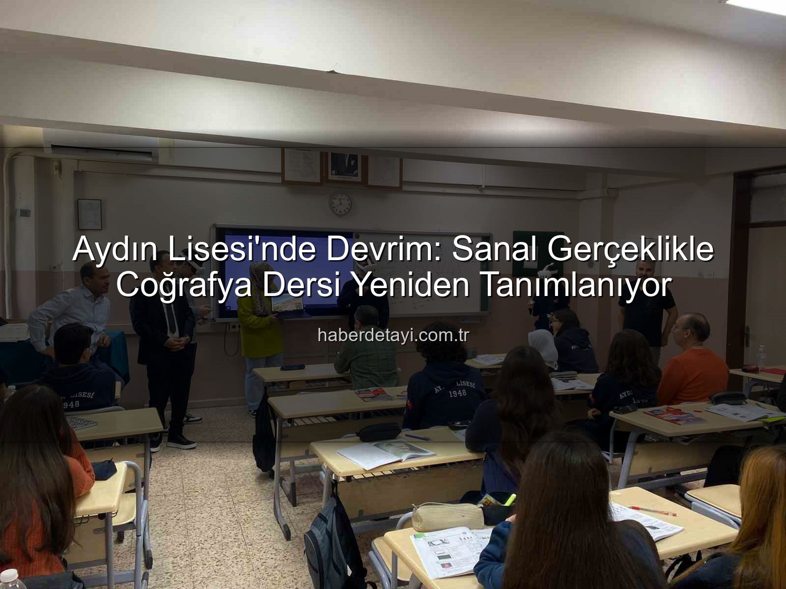 sanal gerçeklik coğrafya - Aydın Lisesi'nde Devrim: Sanal Gerçeklikle Coğrafya Dersi Yeniden Tanımlanıyor