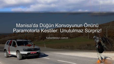 Manisa’da Düğün Konvoyunun Önünü Paramotorla Kestiler: Unutulmaz Sürpriz!