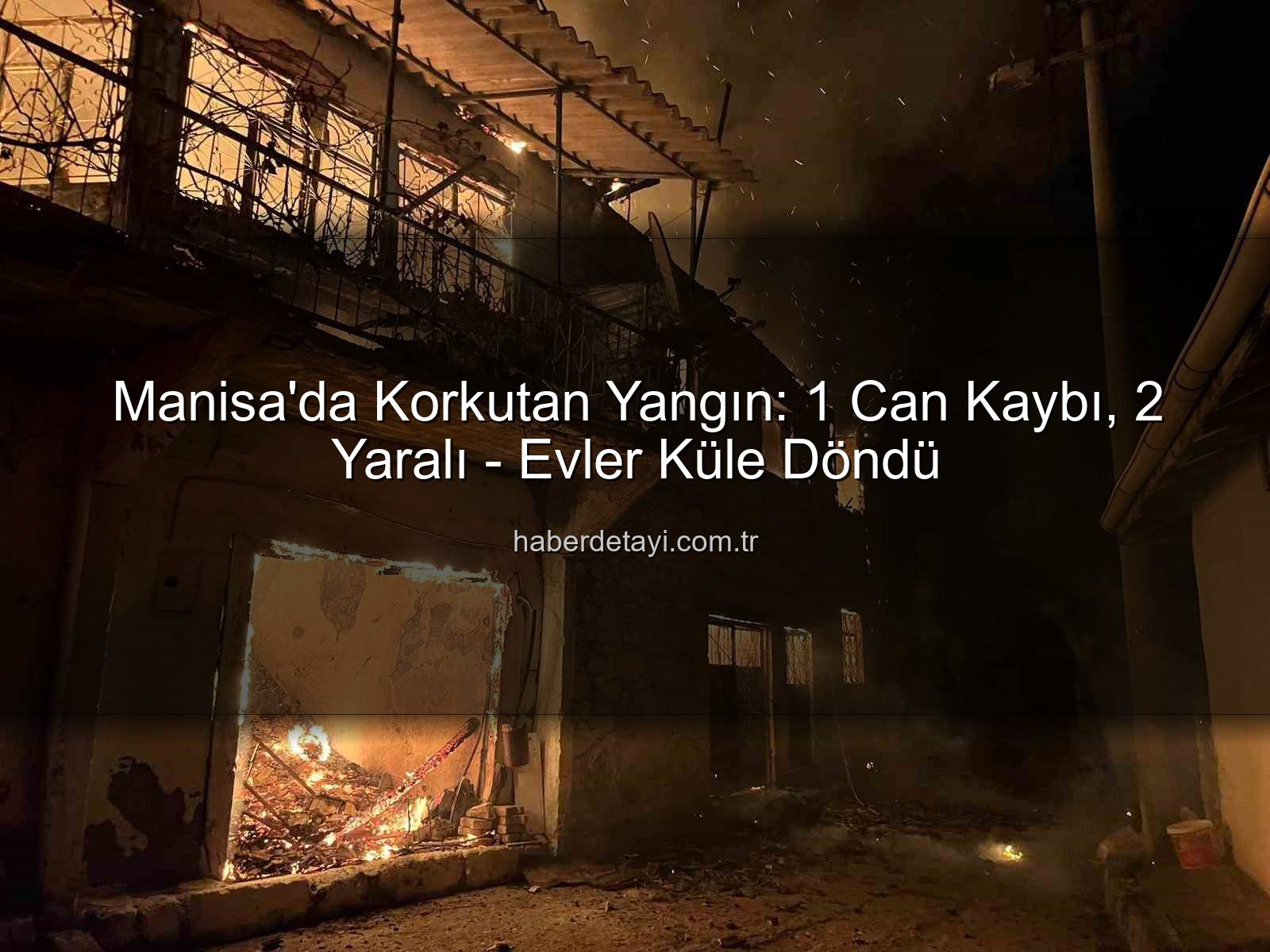 Manisa yangın - Manisa'da Korkutan Yangın: 1 Can Kaybı, 2 Yaralı - Evler Küle Döndü