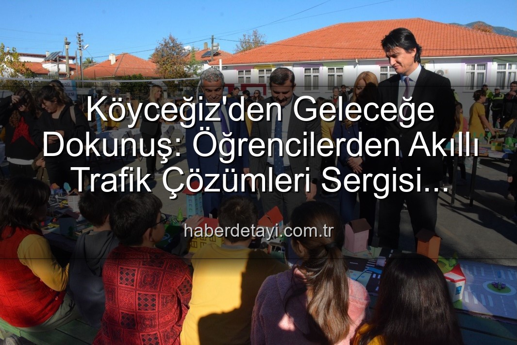 akıllı trafik çözümleri - Köyceğiz'den Geleceğe Dokunuş: Öğrencilerden Akıllı Trafik Çözümleri Sergisi Büyük İlgi Gördü