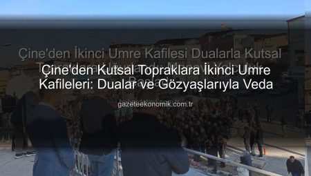 Çine’den İkinci Umre Kafilesi Dualarla Kutsal Topraklara Uğurlandı: Manevi Yolculuk Başladı
