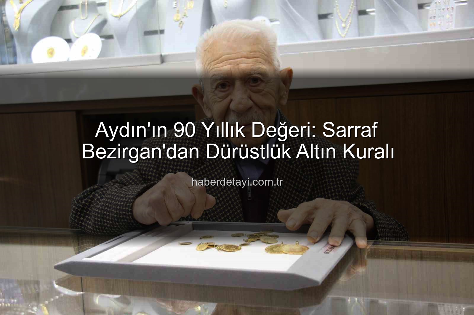 Aydın'ın 90 Yıllık Değeri: Sarraf Bezirgan'dan Dürüstlük Altın Kuralı
