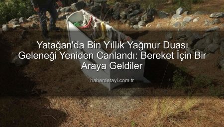 Yatağan’da Bin Yıllık Yağmur Duası Geleneği Yeniden Canlandı: Bereket İçin Bir Araya Geldiler