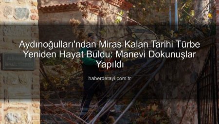 Aydınoğulları’ndan Miras Kalan Tarihi Türbe Yeniden Hayat Buldu: Manevi Dokunuşlar Yapıldı