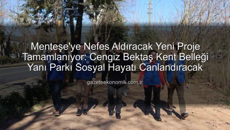 Menteşe’ye Nefes Alacak Yeni Yaşam Alanı: Cengiz Bektaş Kent Belleği Parkı Açılıyor