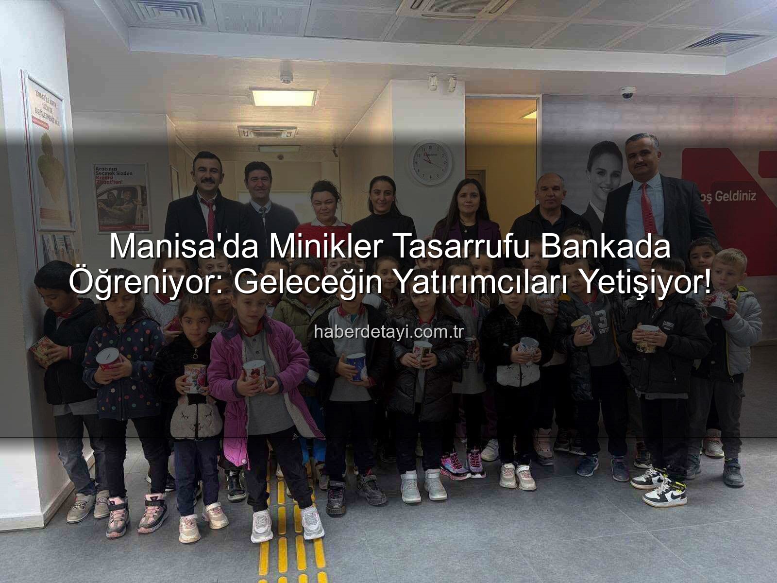 tasarruf eğitimi - Manisa'da Minikler Tasarrufu Bankada Öğreniyor: Geleceğin Yatırımcıları Yetişiyor!