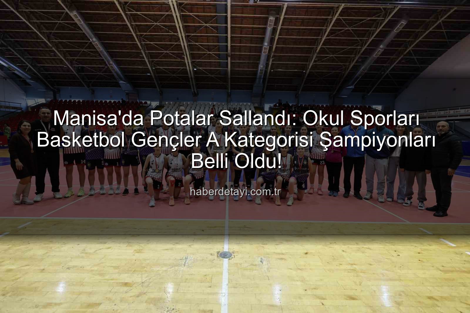 Manisa okul sporları basketbol - Manisa'da Potalar Sallandı: Okul Sporları Basketbol Gençler A Kategorisi Şampiyonları Belli Oldu!