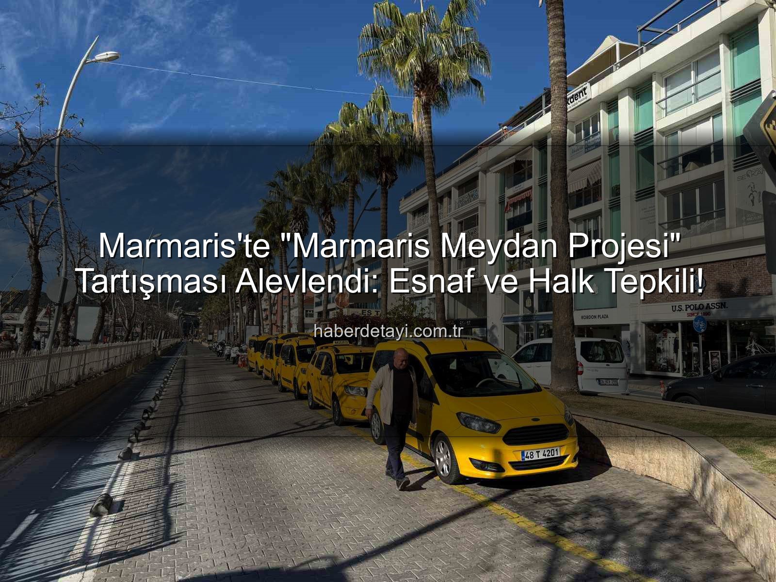 Marmaris Meydan Projesi - Marmaris'te "Marmaris Meydan Projesi" Tartışması Alevlendi: Esnaf ve Halk Tepkili!